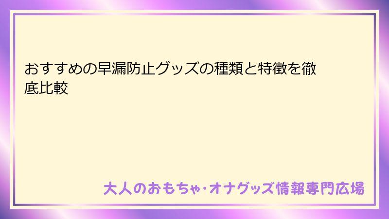 おすすめの早漏防止グッズの種類と特徴を徹底比較