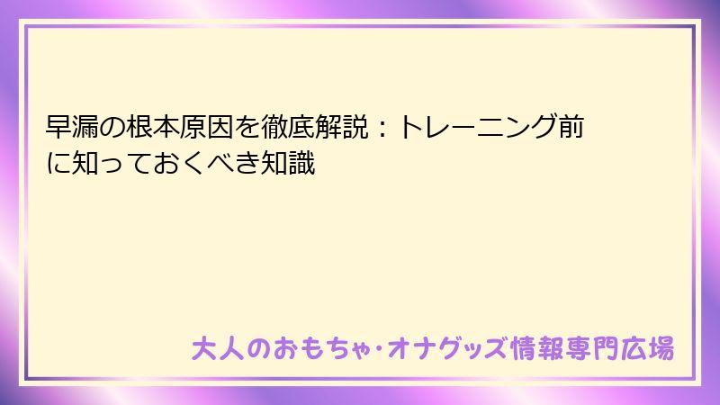 早漏の根本原因を徹底解説：トレーニング前に知っておくべき知識