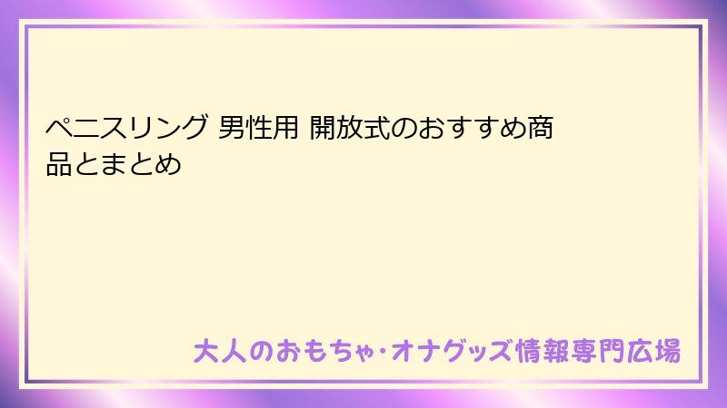 ペニスリング 男性用 開放式のおすすめ商品とまとめ
