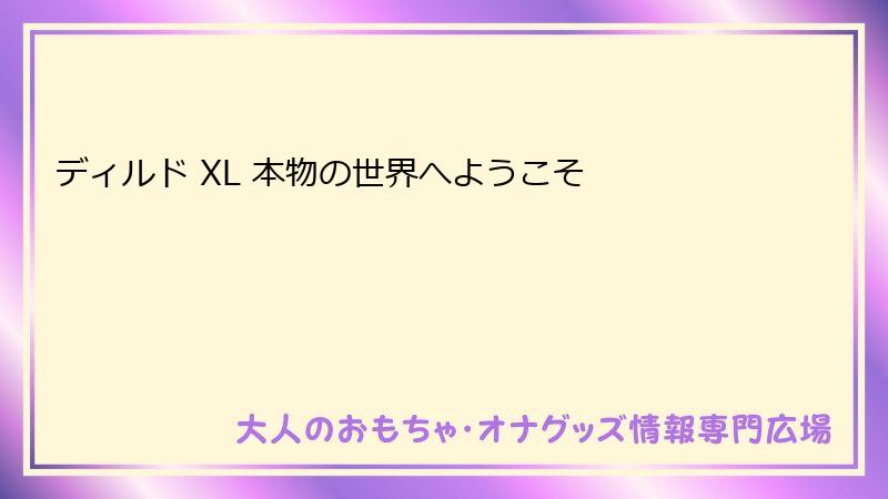 ディルド XL 本物の世界へようこそ