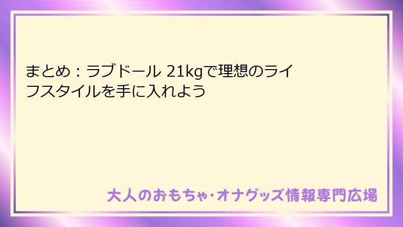 まとめ：ラブドール 21kgで理想のライフスタイルを手に入れよう