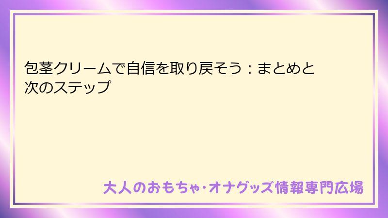 包茎クリームで自信を取り戻そう:まとめと次のステップ