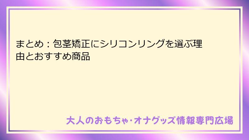 まとめ：包茎矯正にシリコンリングを選ぶ理由とおすすめ商品