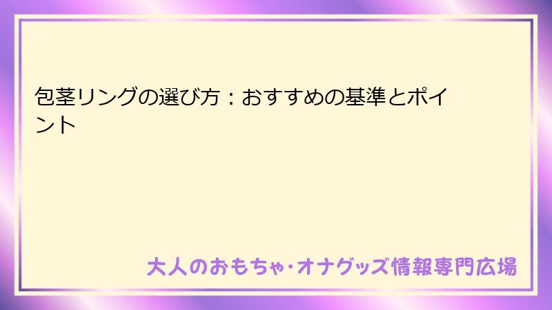 包茎リングの選び方：おすすめの基準とポイント