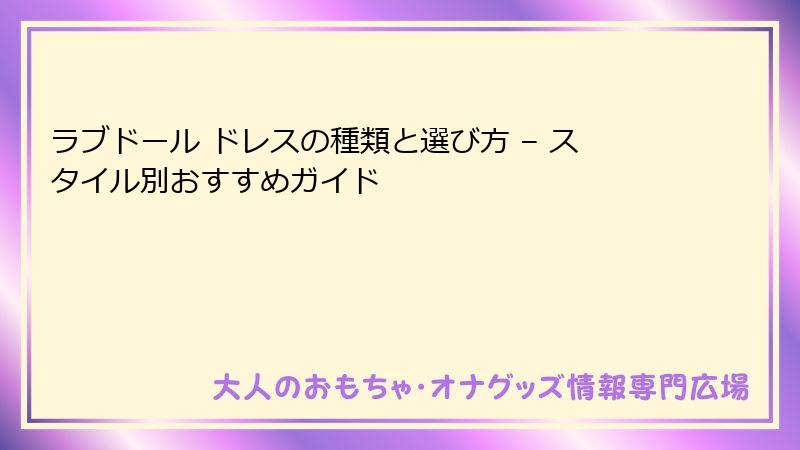 ラブドール ドレスの種類と選び方 – スタイル別おすすめガイド