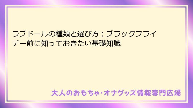 ラブドールの種類と選び方：ブラックフライデー前に知っておきたい基礎知識