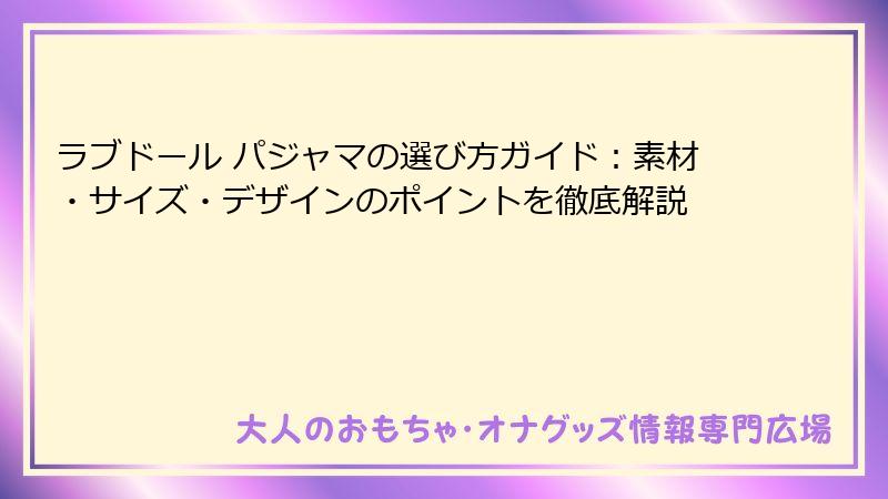 ラブドール パジャマの選び方ガイド:素材・サイズ・デザインのポイントを徹底解説