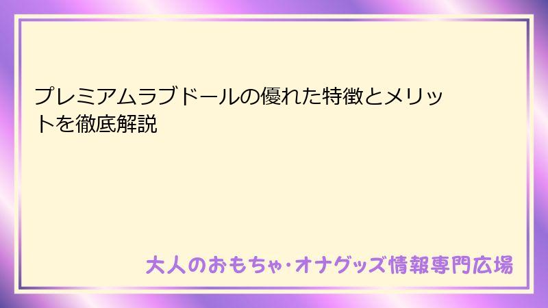 プレミアムラブドールの優れた特徴とメリットを徹底解説