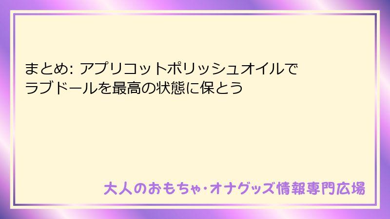 まとめ: アプリコットポリッシュオイルでラブドールを最高の状態に保とう