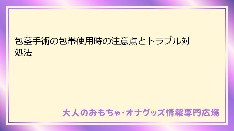 包茎手術の包帯使用時の注意点とトラブル対処法