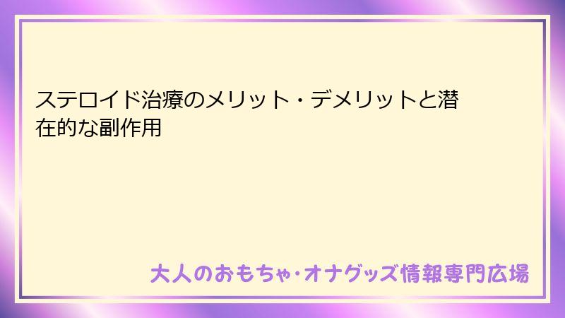 ステロイド治療のメリット・デメリットと潜在的な副作用