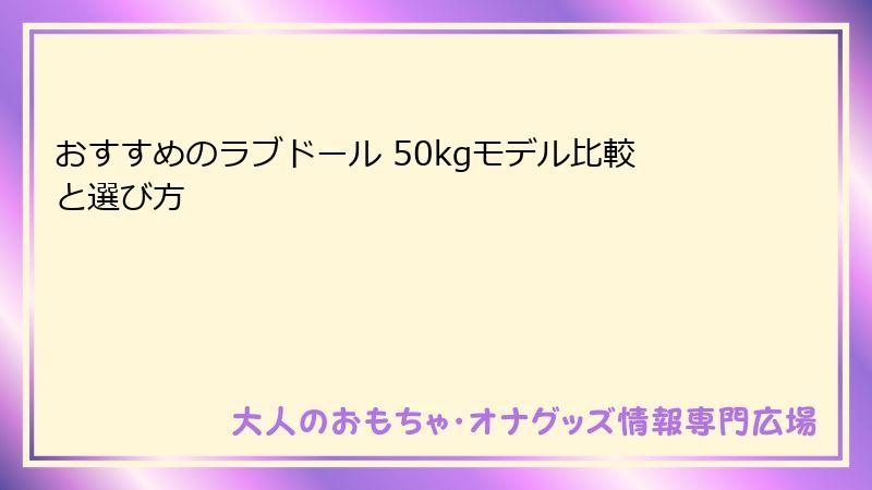 おすすめのラブドール 50kgモデル比較と選び方