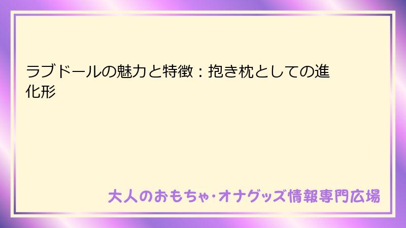 ラブドールの魅力と特徴:抱き枕としての進化形
