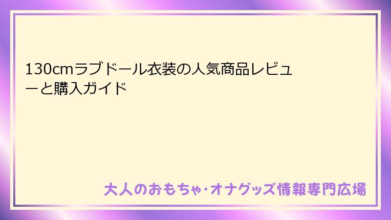 130cmラブドール衣装の人気商品レビューと購入ガイド