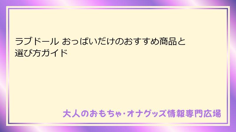 ラブドール おっぱいだけのおすすめ商品と選び方ガイド