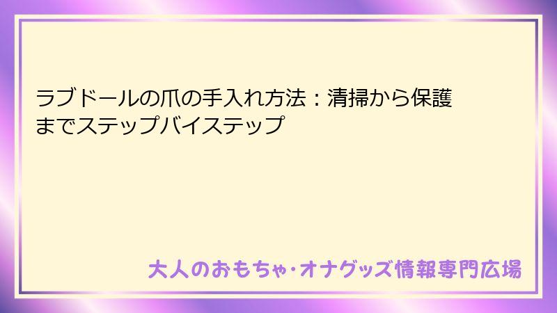 ラブドールの爪の手入れ方法：清掃から保護までステップバイステップ