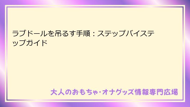 ラブドールを吊るす手順：ステップバイステップガイド