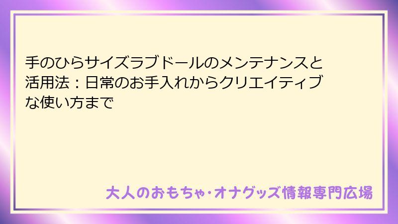 手のひらサイズラブドールのメンテナンスと活用法：日常のお手入れからクリエイティブな使い方まで