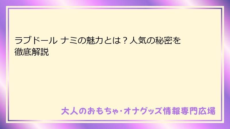 ラブドール ナミの魅力とは？人気の秘密を徹底解説