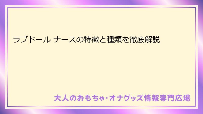 ラブドール ナースの特徴と種類を徹底解説