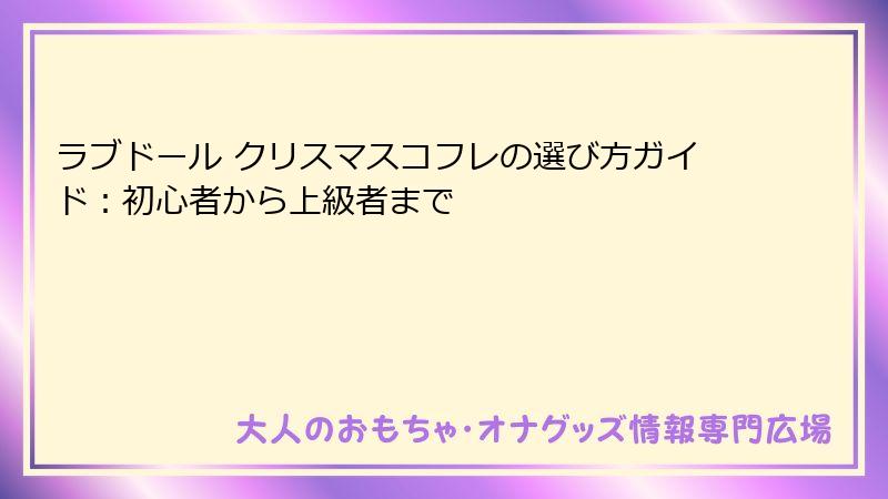 ラブドール クリスマスコフレの選び方ガイド：初心者から上級者まで