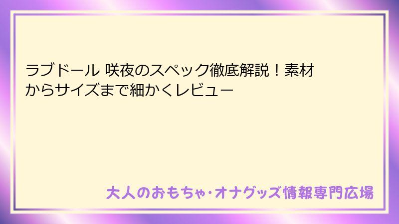 ラブドール 咲夜のスペック徹底解説！素材からサイズまで細かくレビュー