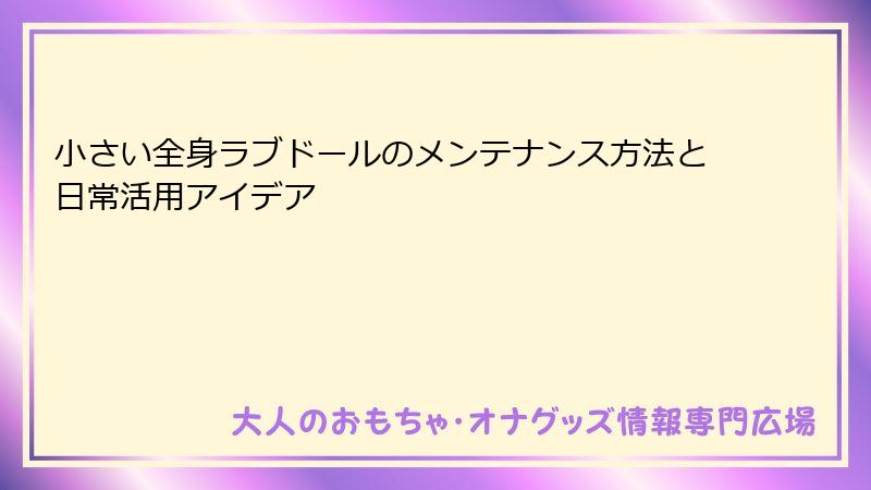 小さい全身ラブドールのメンテナンス方法と日常活用アイデア