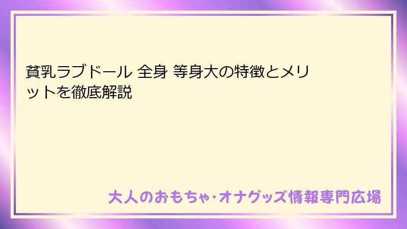 貧乳ラブドール 全身 等身大の特徴とメリットを徹底解説