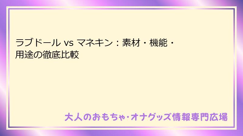 ラブドール vs マネキン:素材・機能・用途の徹底比較
