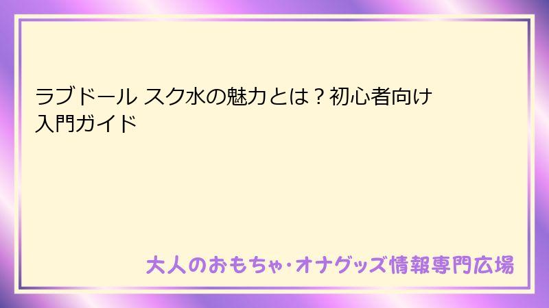 ラブドール スク水の魅力とは？初心者向け入門ガイド