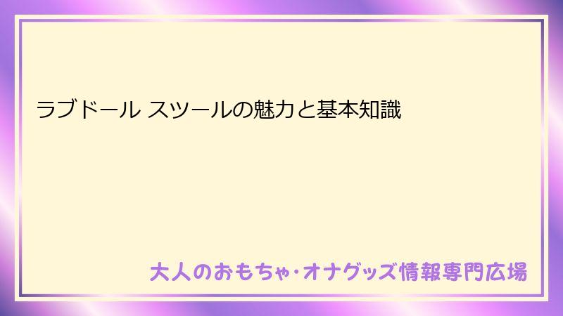 ラブドール スツールの魅力と基本知識
