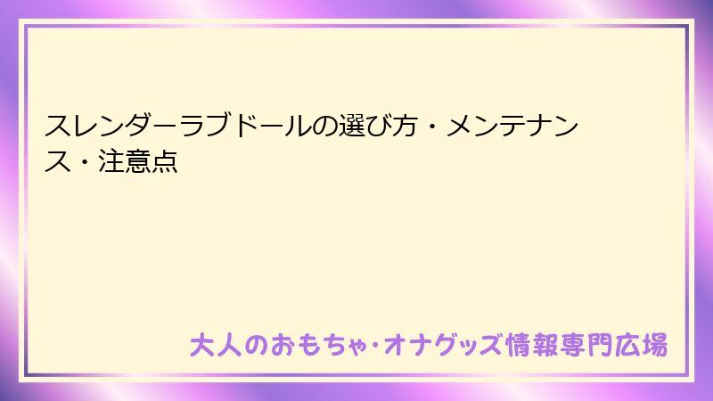 スレンダーラブドールの選び方・メンテナンス・注意点
