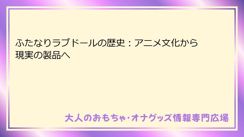 ふたなりラブドールの歴史:アニメ文化から現実の製品へ
