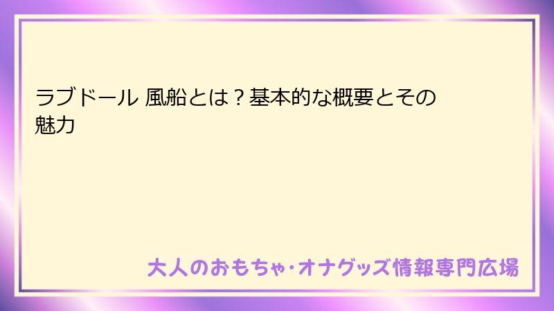 ラブドール 風船とは？基本的な概要とその魅力