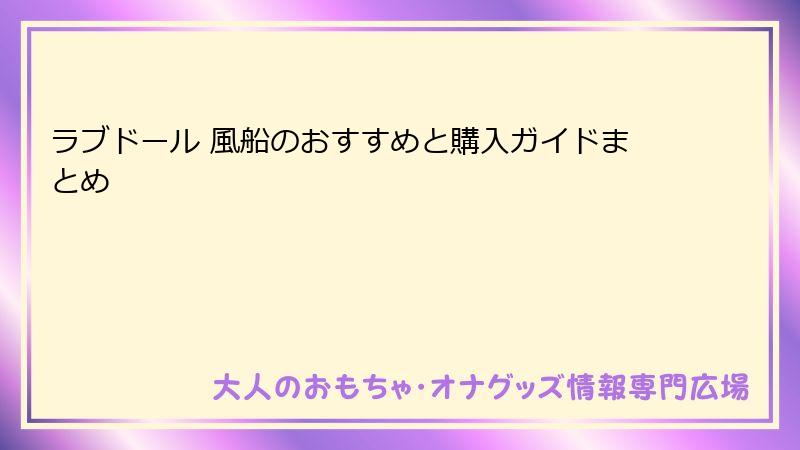 ラブドール 風船のおすすめと購入ガイドまとめ