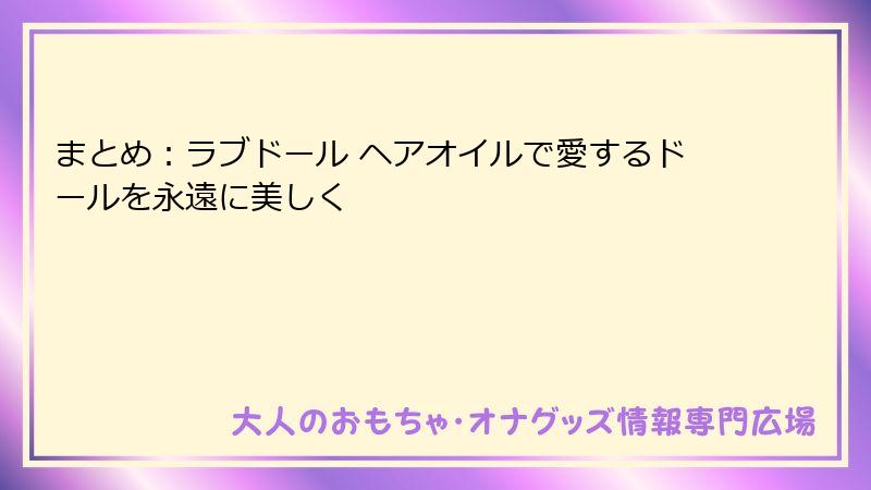 まとめ：ラブドール ヘアオイルで愛するドールを永遠に美しく