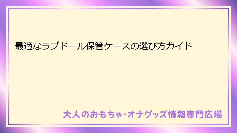 最適なラブドール保管ケースの選び方ガイド