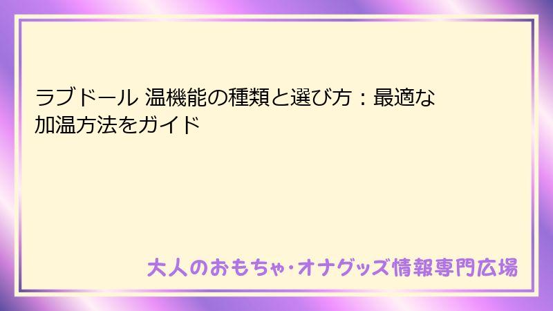 ラブドール 温機能の種類と選び方:最適な加温方法をガイド