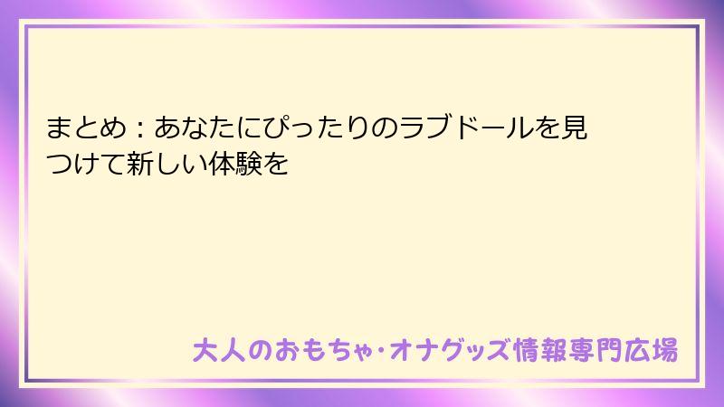 まとめ：あなたにぴったりのラブドールを見つけて新しい体験を