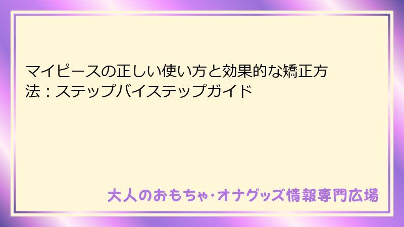 マイピースの正しい使い方と効果的な矯正方法：ステップバイステップガイド