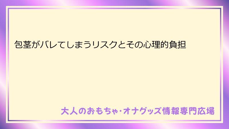 包茎がバレてしまうリスクとその心理的負担