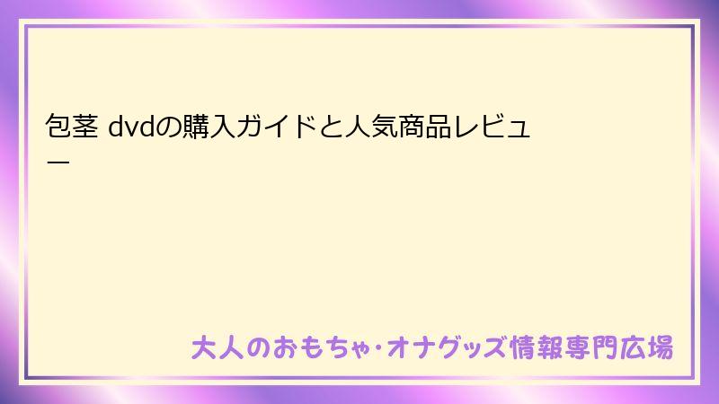 包茎 dvdの購入ガイドと人気商品レビュー