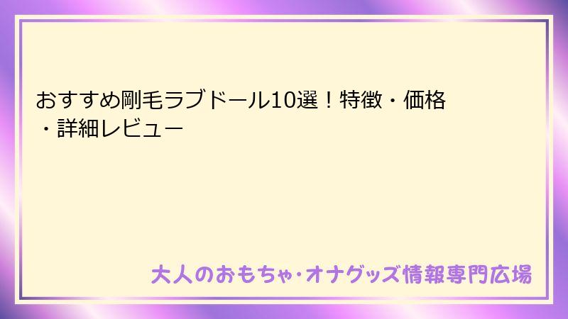 おすすめ剛毛ラブドール10選！特徴・価格・詳細レビュー