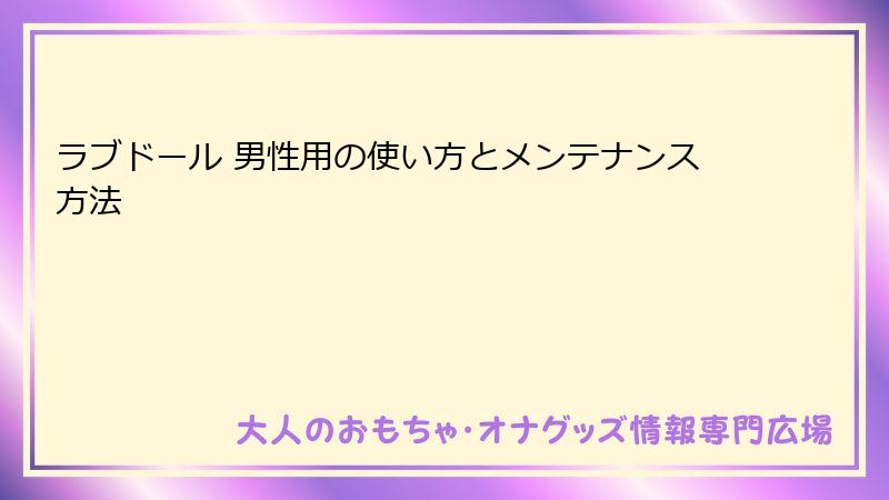 ラブドール 男性用の使い方とメンテナンス方法