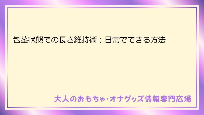 包茎状態での長さ維持術：日常でできる方法