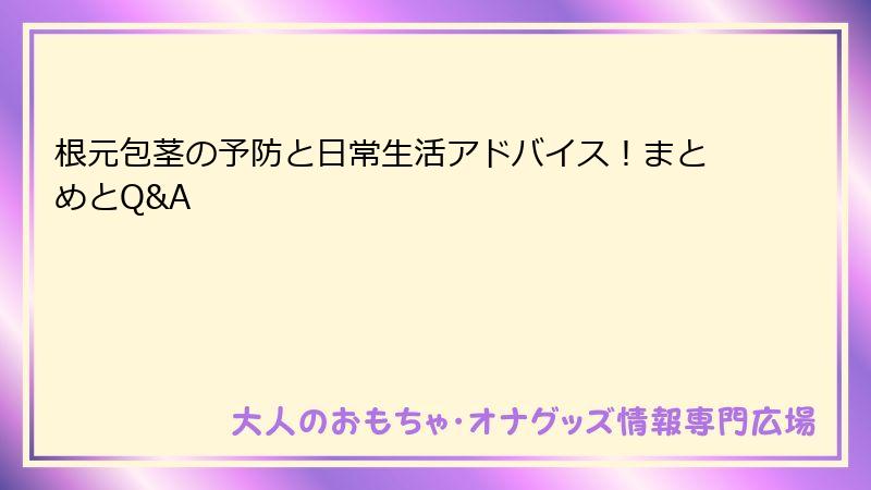 根元包茎の予防と日常生活アドバイス！まとめとQ&A