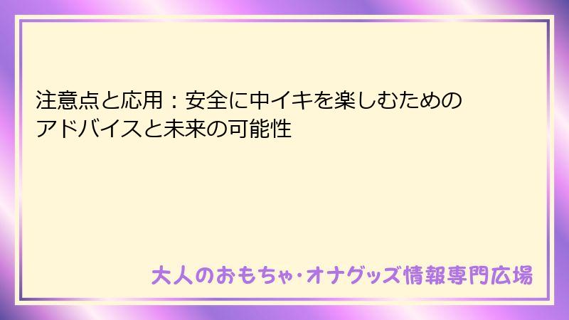 注意点と応用：安全に中イキを楽しむためのアドバイスと未来の可能性