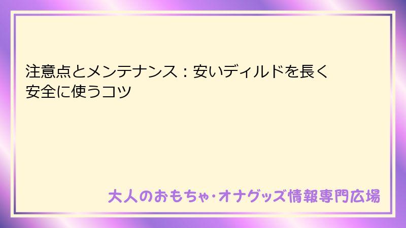 注意点とメンテナンス:安いディルドを長く安全に使うコツ