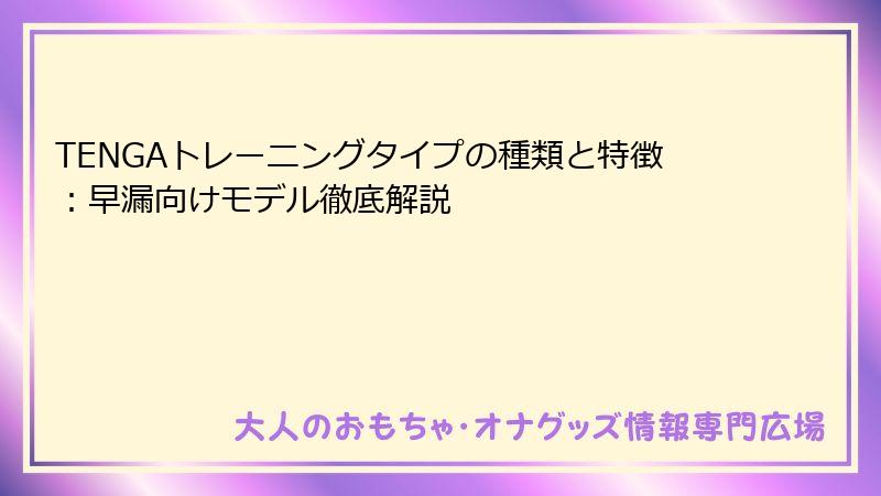 TENGAトレーニングタイプの種類と特徴：早漏向けモデル徹底解説