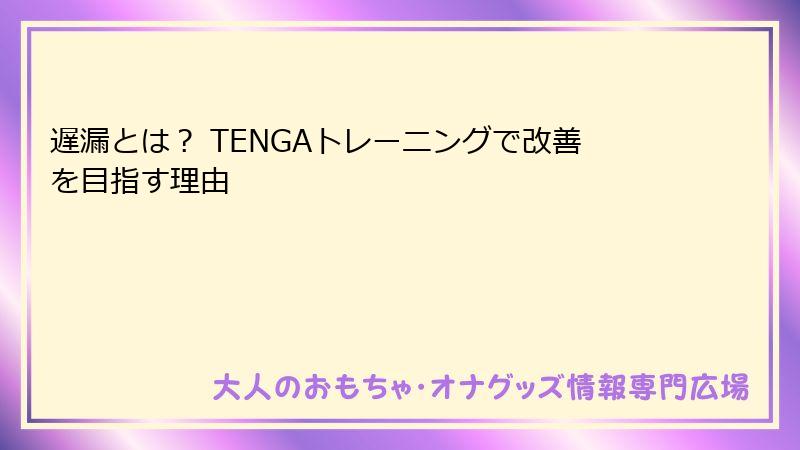 遅漏とは? TENGAトレーニングで改善を目指す理由